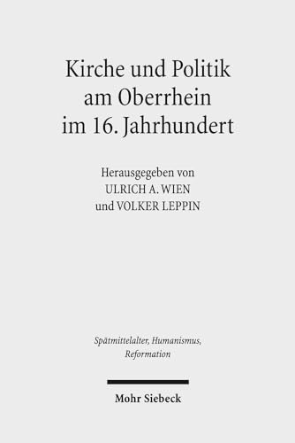 Kirche und Politik am Oberrhein im 16. Jahrhundert. Reformation und Macht im Südwesten des Reiches (Spätmittelalter, Humanismus, Reformation / Studies in the Late Middle Ages, Humanism and the Reformation (SMHR); Bd. 89). - Wien, Ulrich A. / Leppin, Volker (Hg.)