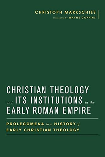 9783161541438: Christian Theology and Its Institutions in the Early Roman Empire: Prolegomena to a History of Early Christian Theology (Baylor-Mohr Siebeck Studies in Early Christianity)