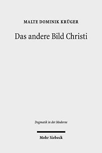 Das andere Bild Christi. Spätmoderner Protestantismus als kritische Bildreligion (Dogmatik in der Moderne (DoMo); Bd. 18). - Krüger, Malte Dominik