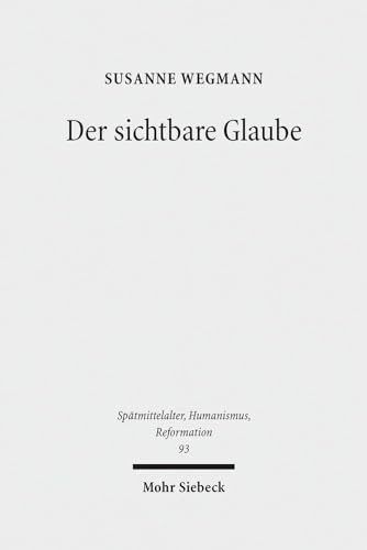 Beispielbild fr Der sichtbare Glaube. Das Bild in den lutherischen Kirchen des 16. Jahrhunderts (Sptmittelalter, Humanismus, Reformation / Studies in the Late Middle Ages, Humanism and the Reformation (SMHR); Bd. 93). zum Verkauf von Antiquariat Logos