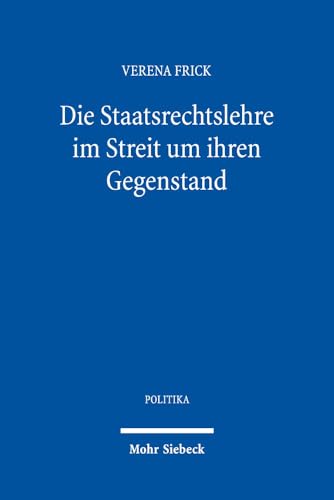 9783161558603: Die Staatsrechtslehre im Streit um ihren Gegenstand: Die Staats- und Verfassungsdebatten seit 1979: 16 (POLITIKA)