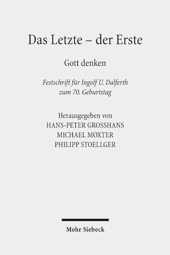 Das Letzte - der Erste. Gott denken. Festschrift für Ingolf U. Dalferth zum 70. Geburtstag. - Großhans, Hans-Peter / Moxter, Michael / Stoellger, Philipp
