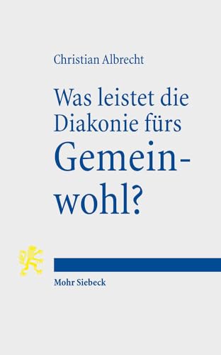 Beispielbild fr Was leistet die Diakonie frs Gemeinwohl? Diakonie als gesellschaftliche Praxis des ffentlichen Protestantismus. zum Verkauf von Antiquariat Logos