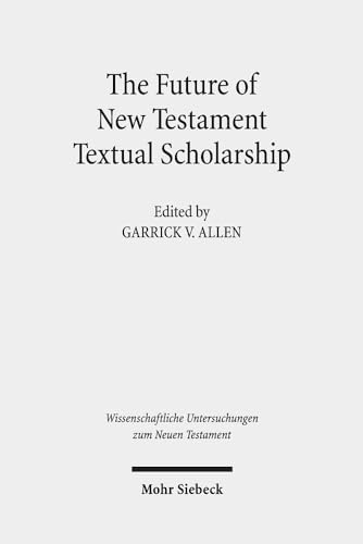 Stock image for The Future of New Testament Textual Scholarship. From H. C. Hoskier to the Editio Critica Maior and Beyond (Wiss. Untersuchungen z. Neuen Testament (WUNT); Bd. 417). for sale by Antiquariat Logos