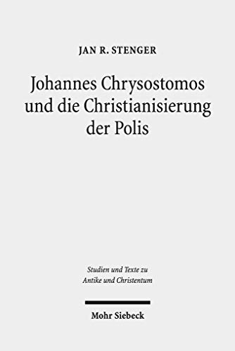 Stock image for Johannes Chrysostomos Und Die Christianisierung Der Polis: Damit Die Stadte Stadte Werden (Studien Und Texte Zu Antike Und Christentum / Studies And Te) (German Edition) for sale by Winghale Books