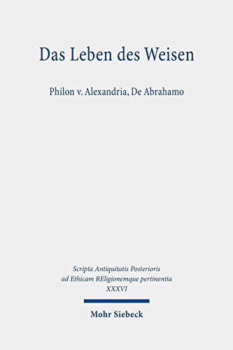 9783161575372: Das Leben Des Weisen: Philon V. Alexandria, de Abrahamo (Scripta Antiquitatis Posterioris Ad Ethicam Religionemque Pe) (German Edition)