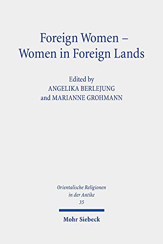 Stock image for Foreign Women - Women in Foreign Lands. Studies on Foreignness and Gender in the Hebrew Bible and the Ancient Near East in the First Millennium BCE (Orientalische Religionen in d. Antike. gypten, Israel, Alter Orient / Oriental Religions in Antiquity. Egypt, Israel, Ancient Near East (ORA); Bd. 35). for sale by Antiquariat Logos