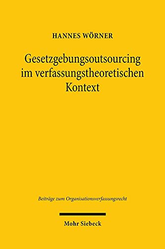 Stock image for Gesetzgebungsoutsourcing im verfassungstheoretischen Kontext: Errterung der Geltungskraft der Verfassung im Bereich externer Politikberatung (Beitrge zum Organisationsverfassungsrecht) for sale by medimops