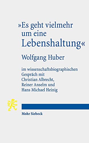 9783161614941: Es Geht Vielmehr Um Eine Lebenshaltung: Wolfgang Huber Im Wissenschaftsbiographischen Gesprach Mit Christian Albrecht, Reiner Anselm Und Hans Michael Heinig