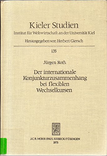 Der internationale Konjunkturzusammenhang bei flexiblen Wechselkursen: E. modelltheoret. Analyse (Kieler Studien) (German Edition) (9783163378421) by Roth, JuÌˆrgen