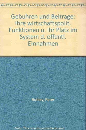 Gebühren und Beiträge. Ihre wirtschaftspolitischen Funktionen und ihr Platz im System der öffentl...