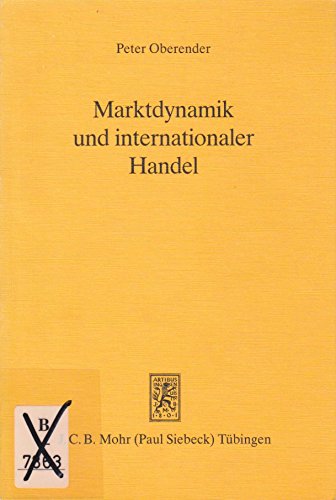 Marktdynamik Und Internationaler Handel: Eine Theoretische Und Empirische Analyse Anhand Der Amerikanischen Uhrenindustrie Von 1965 Bis 1978 ... Wirtschaftsforschung) (German Edition) (9783163452398) by Peter Oberender