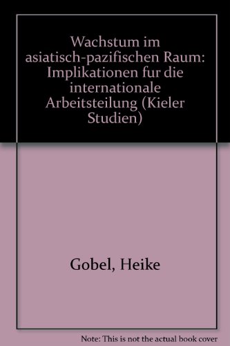 Wachstum im asiatisch-pazifischen Raum: Implikationen fuÌˆr die internationale Arbeitsteilung (Kieler Studien) (German Edition) (9783163454460) by GoÌˆbel, Heike