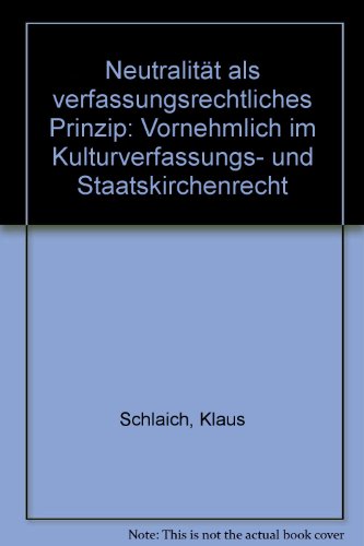 Neutralität als verfassungsrechtliches Prinzip - vornehmlich im Kulturverfassungs- und Staatskirchenrecht. - SCHLAICH, Klaus,