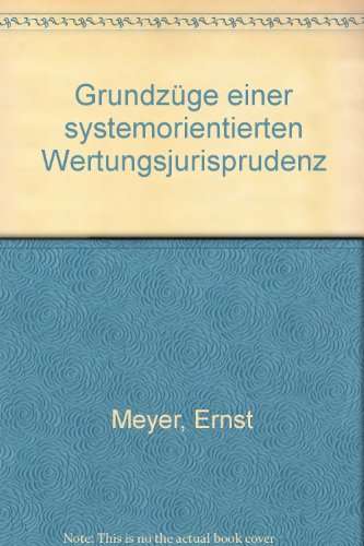 Grundzuge Einer Systemorientierten Wertungsjurisprudenz (Juristische Studien) (German Edition) (9783166447940) by Meyer, Ernst