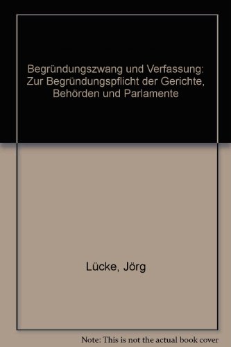 Stock image for Begrndungszwang und Verfassung. Zur Begrndungspflicht der Gerichte, Behrden und Parlamente. for sale by Antiquariat + Verlag Klaus Breinlich