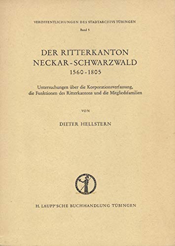 9783168316213: Der Ritterkanton Neckar-Schwarzwald 1560-1805. Untersuchungen ber die Korporationsverfassung, die Funktionen des Ritterkantons und die Mitgliedsfamilien