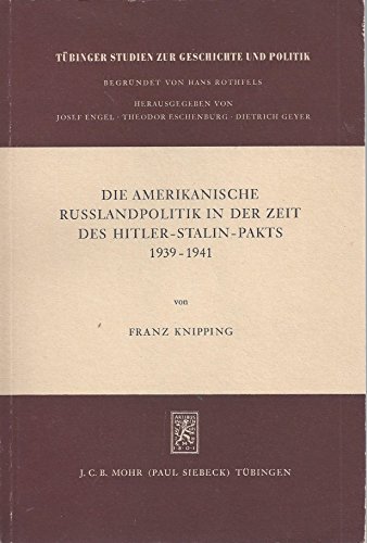 Die amerikanische Russlandpolitik in der Zeit des Hitler-Stalin-Pakts, 1939-1941 (TuÌˆbinger Studien zur Geschichte und Politik) (German Edition) (9783168360315) by Knipping, Franz