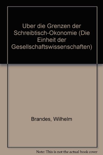 Uber die Grenzen der Schreibtisch-Okonomie (Die Einheit der Gesellschaftswissenschaften) (German Edition) (9783169449309) by Brandes, Wilhelm