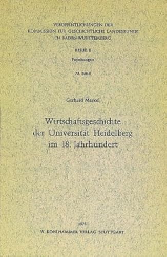 Wirtschaftsgeschichte der Universität Heidelberg im 18. Jahrhundert. Veröffentlichungen der Kommission für Geschichtliche Landeskunde in Baden-Württemberg Reihe B Forschungen Bd. 73 - Merkel, Gerhard (Verfasser)