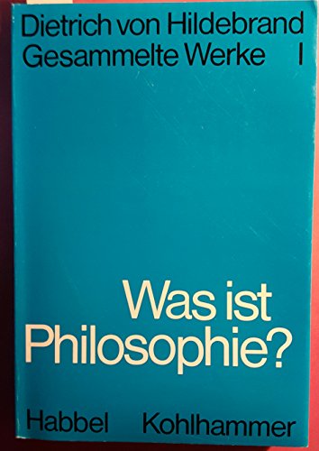 Was ist Philosophie? Gesammelte Werke 1 Gesammelte Werke I von Dietrich von Hildebrand (Autor) - Dietrich von Hildebrand