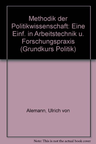 Methodik der Politikwissenschaft: Eine Einf. in Arbeitstechnik u. Forschungspraxis (Grundkurs Politik) (German Edition) (9783170018907) by Alemann, Ulrich Von