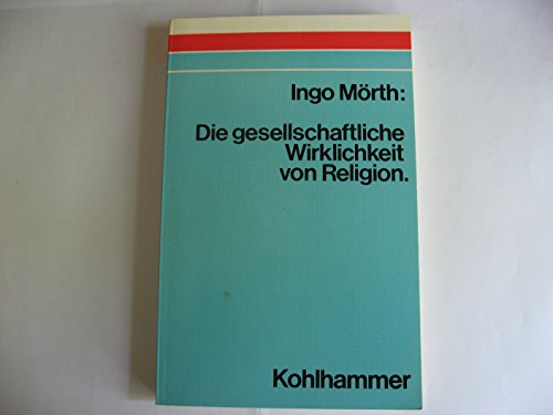 Die gesellschaftliche Wirklichkeit von Religion: Grundlegung e. allg. Religionstheorie (German Edition) (9783170043596) by MoÌˆrth, Ingo