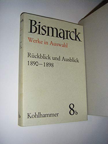 Otto von Bismarck. Werke in Auswahl. Achter Band Teil B. Rückblick und Ausblik 1890-1898. Unter Mitarbeit von Georg Engel herausgegeben von Rudolf Buchner - Rein, Gustav Adolf, Rudolf Buchner und Wilhelm Schüßler