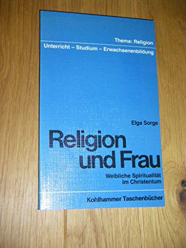 Religion und Frau : weibl. Spiritualität im Christentum. Kohlhammer-Taschenbücher ; Bd. 1038 : Thema Religion - Sorge, Elga