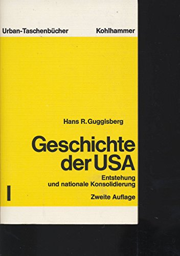 Geschichte der USA I: Entstehung und nationale Konsolidierung (German Edition) (9783170054721) by Guggisberg, Hans R