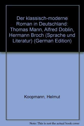 Der klassisch-moderne Roman in Deutschland: Thomas Mann, Alfred DoÌˆblin, Hermann Broch (Sprache und Literatur) (German Edition) (9783170056282) by Koopmann, Helmut