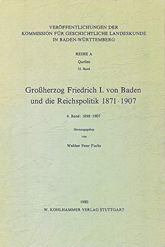 9783170057883: Grossherzog Friedrich I. Von Baden Und Die Reichspolitik 1871-1907 (4): 4. Bd.: 1898-1907 (Veroffentlichungen Der Kommission Fur Geschichtliche Landeskunde in Baden-wurttemberg, 32)