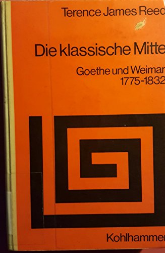 Imagen de archivo de Die klassische Mitte. Goethe und Weimar 1775-1832 a la venta por German Book Center N.A. Inc.