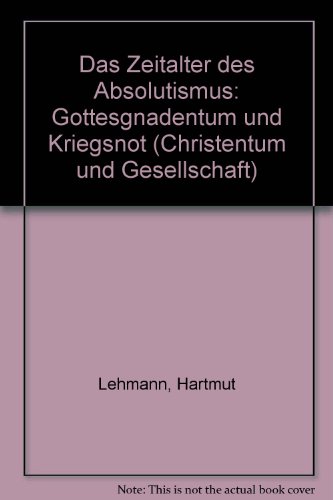 Das Zeitalter des Absolutismus: Gottesgnadentum u. Kriegsnot (Christentum und Gesellschaft) (German Edition) (9783170059269) by Lehmann, Hartmut