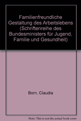Familienfreundliche Gestaltung des Arbeitslebens (Schriftenreihe des Bundesministers fuÌˆr Jugend, Familie und Gesundheit) (German Edition) (9783170083417) by Born, Claudia