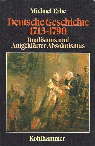 Beispielbild fr Deutsche Geschichte 1713-1790: Dualismus und Aufgeklrter Absolutismus zum Verkauf von Versandantiquariat Felix Mcke