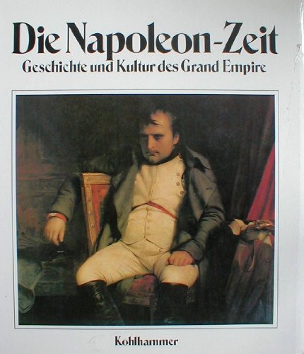 Beispielbild fr Die Napoleon-Zeit. Geschichte und Kultur des Grand Empire. zum Verkauf von Antiquariat Kai Gro