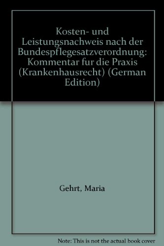Kosten- und Leistungsnachweis nach der Bundespflegesatzverordnung: Kommentar fuÌˆr die Praxis (Krankenhausrecht) (German Edition) (9783170091511) by Gehrt, Maria