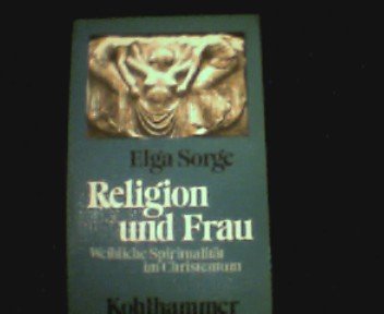 Religion und Frau : weibl. Spiritualität im Christentum. - Sorge, Elga