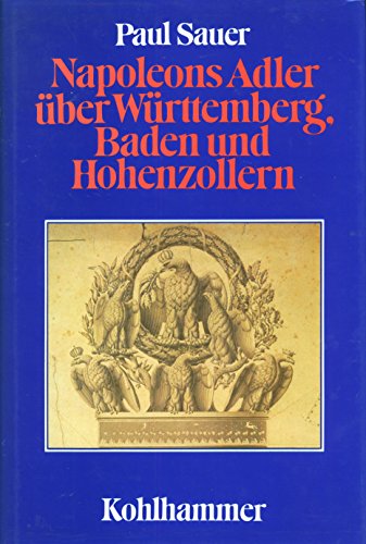Beispielbild fr Napoleons Adler ber Wrttemberg, Baden und Hohenzollern. Sdwestdeutschland in der Rheinbundzeit zum Verkauf von medimops