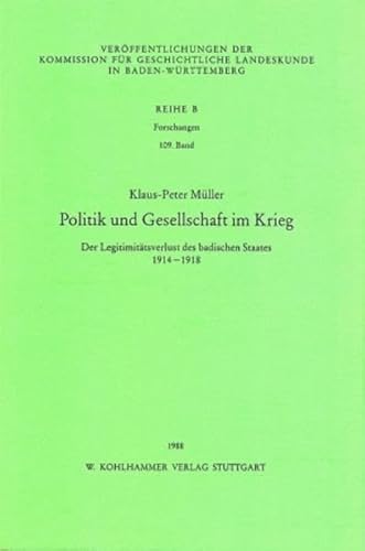 Stock image for Politik und Gesellschaft im Kriege. Der Legitimittsverlust des badischen Staates 1914-1918. for sale by Antiquariat  Braun