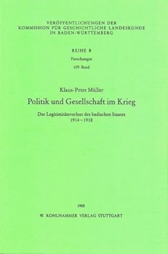 Politik und Gesellschaft im Krieg: Der LegitimitaÌˆtsverlust des badischen Staates, 1914-1918 (VeroÌˆffentlichungen der Kommission fuÌˆr Geschichtliche Landeskunde in Baden-WuÌˆrttemberg) (German Edition) (9783170096196) by MuÌˆller, Klaus-Peter