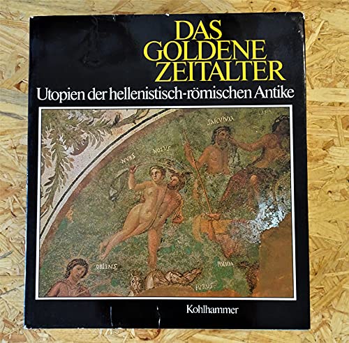 Das goldene Zeitalter - Utopien der hellenistisch-römischen Antike