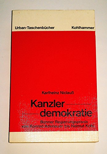 Kanzlerdemokratie : Bonner Regierungspraxis von Konrad Adenauer bis Helmut Kohl. Karlheinz Niclauss / Kohlhammer-Urban-Taschenbücher ; Bd. 393 - Niclauß, Karlheinz