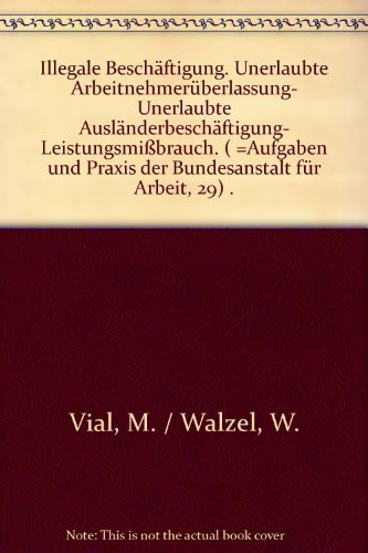 Illegale Beschäftigung : unerlaubte Arbeitnehmerüberlassung, unerlaubte Ausländerbeschäftigung, Leistungsmissbrauch. Aufgaben und Praxis der Bundesanstalt für Arbeit ; H. 29; Bücherei für Berufsberatung, Arbeitsvermittlung und Arbeitslosenversicherung - Vial, Michael und Werner Walzel