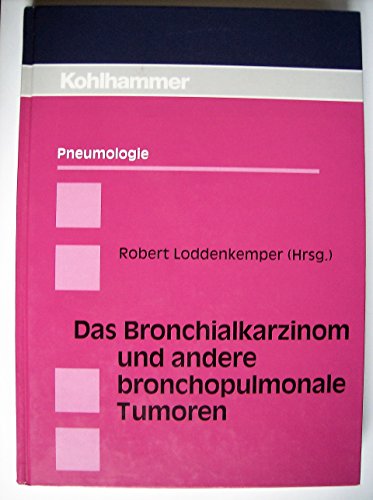 Das Bronchialkarzinom und andere bronchopulmonale Tumoren - Frank, Wolfgang; Grassot, Annegret; Kaiser, Dirk; Loddenkemper, Robert