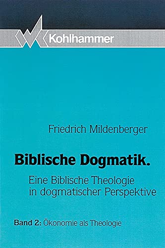 Biblische Dogmatik. Eine Biblische Theologie in dogmatischer Perspektive: Biblische Dogmatik, in 3 Bdn., Bd.2, Ökonomie als Theologie - Friedrich Mildenberger