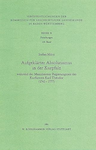 9783170111868: Aufgeklarter Absolutismus in Der Kurpfalz Wahrend Der Mannheimer Regierungszeit Des Kurfursten Karl Theodor (Veroffentlichungen Der Kommission Fur Geschichtliche Landeskunde in Baden-wurttemberg)