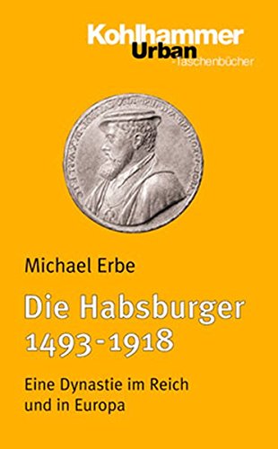 Die Habsburger (1493-1918): Eine Dynastie im Reich und in Europa (Urban-Taschenbücher, 454, Band 454) - Erbe, Michael