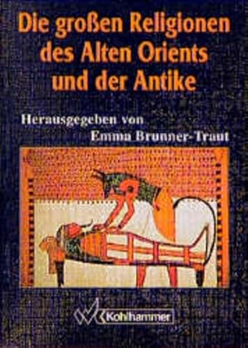 Die großen Religionen des Alten Orients und der Antike - Emma Brunner-Traut